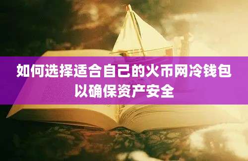 如何选择适合自己的火币网冷钱包以确保资产安全