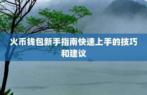 火币钱包新手指南快速上手的技巧和建议