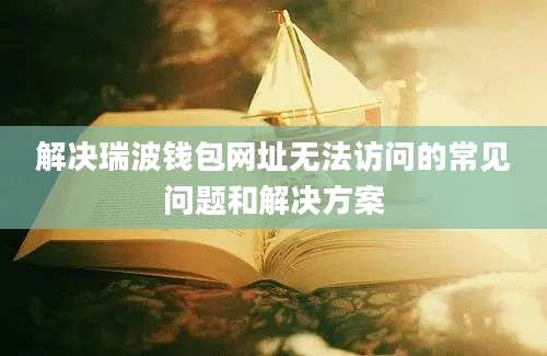 解决瑞波钱包网址无法访问的常见问题和解决方案