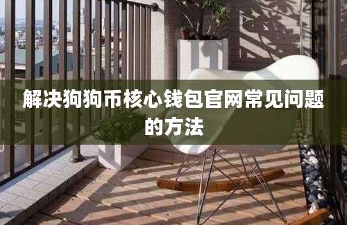 解决狗狗币核心钱包官网常见问题的方法