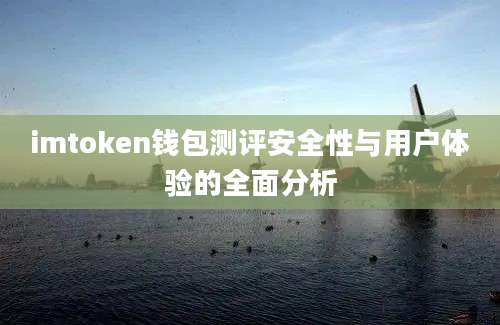 imtoken钱包测评安全性与用户体验的全面分析