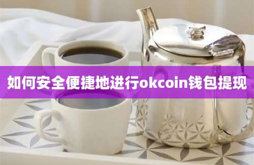 如何安全便捷地进行okcoin钱包提现