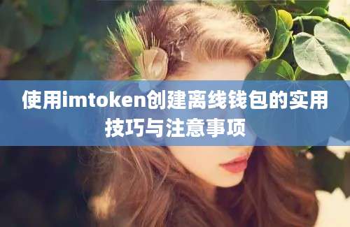 使用imtoken创建离线钱包的实用技巧与注意事项