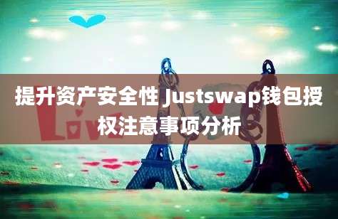 提升资产安全性 Justswap钱包授权注意事项分析