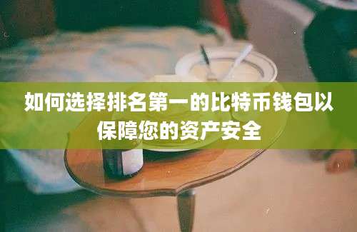 如何选择排名第一的比特币钱包以保障您的资产安全