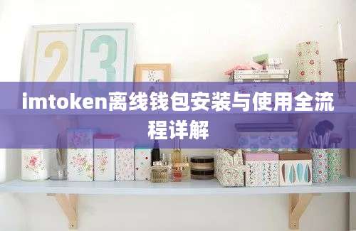 imtoken离线钱包安装与使用全流程详解