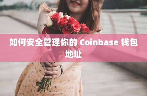 如何安全管理你的 Coinbase 钱包地址