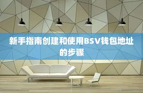 新手指南创建和使用BSV钱包地址的步骤