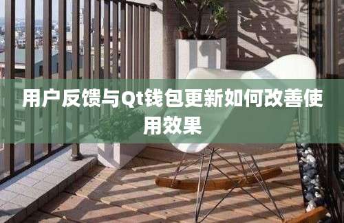 用户反馈与Qt钱包更新如何改善使用效果