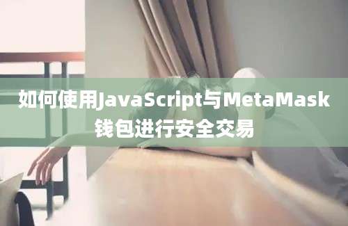 如何使用JavaScript与MetaMask钱包进行安全交易