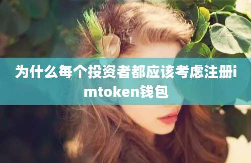 为什么每个投资者都应该考虑注册imtoken钱包