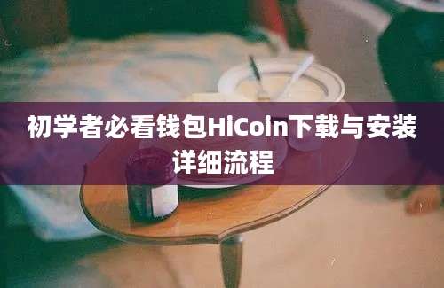 初学者必看钱包HiCoin下载与安装详细流程