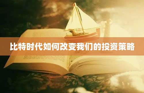 比特时代如何改变我们的投资策略