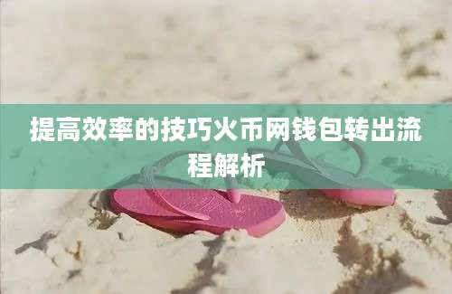 提高效率的技巧火币网钱包转出流程解析