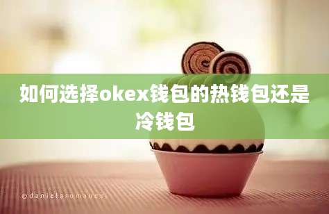 如何选择okex钱包的热钱包还是冷钱包