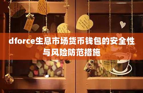 dforce生息市场货币钱包的安全性与风险防范措施