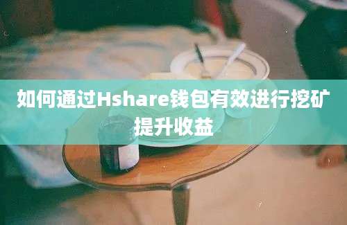 如何通过Hshare钱包有效进行挖矿提升收益