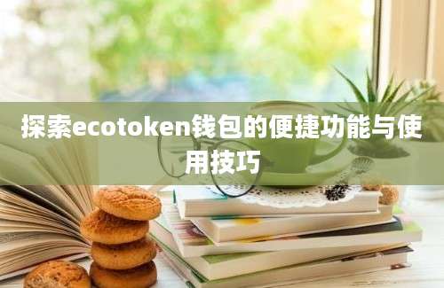 探索ecotoken钱包的便捷功能与使用技巧