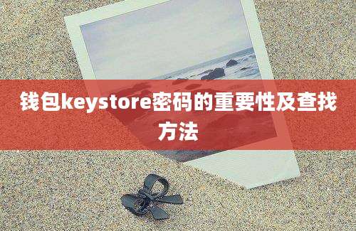 钱包keystore密码的重要性及查找方法