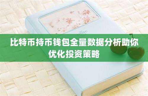 比特币持币钱包全量数据分析助你优化投资策略