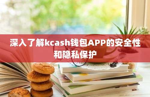 深入了解kcash钱包APP的安全性和隐私保护