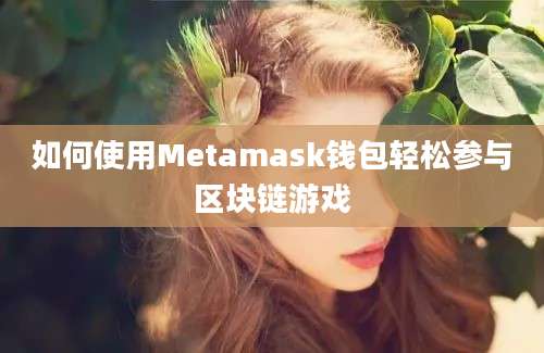 如何使用Metamask钱包轻松参与区块链游戏