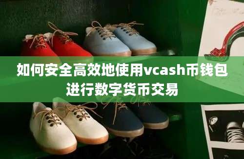 如何安全高效地使用vcash币钱包进行数字货币交易