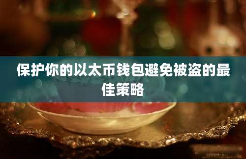 保护你的以太币钱包避免被盗的最佳策略