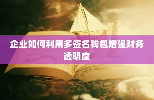 企业如何利用多签名钱包增强财务透明度