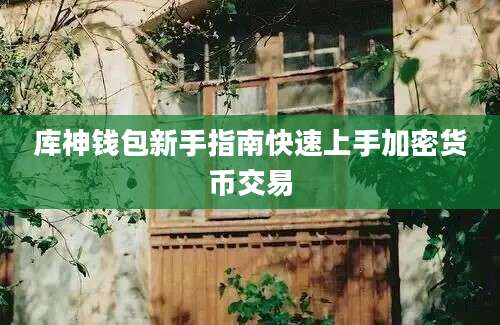 库神钱包新手指南快速上手加密货币交易