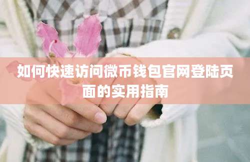 如何快速访问微币钱包官网登陆页面的实用指南