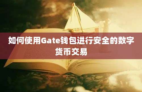 如何使用Gate钱包进行安全的数字货币交易